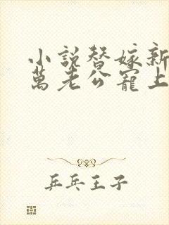 小说替嫁新娘亿万老公宠上天免费阅读