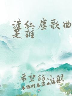 渡红尘歌曲原唱是谁