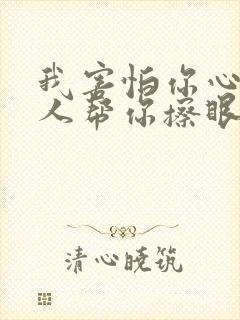 我害怕你心碎没人帮你擦眼泪是什么歌