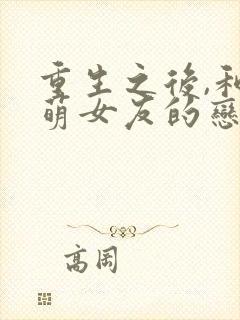 重生之后,和软萌女友的恋爱日常看