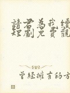 请君为我续长生短剧免费观看全集