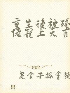 重生后被残疾大佬宠上天有声小说完整