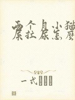 两个月小猫乱拉屎拉尿怎么办