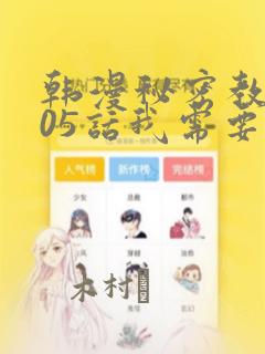 韩漫秘密教学105话我需要灭火