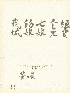 我的七个绝色倾城姐姐免费阅读