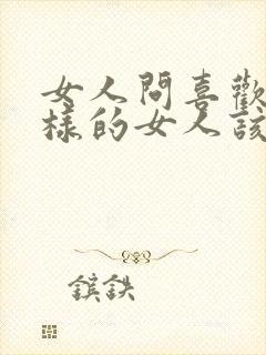 女人问喜欢什么样的女人该怎么回答