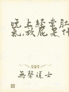 晚上经常肚子胀气,放屁是什么原因