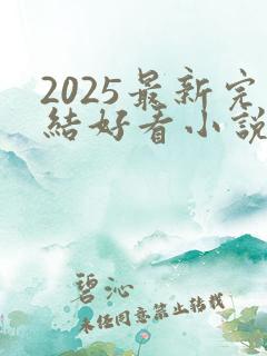 2025最新完结好看小说推荐