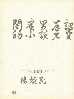 闺蜜男友认错人的小说免费阅读