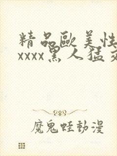 精品欧美性猛交xxxx黑人猛交