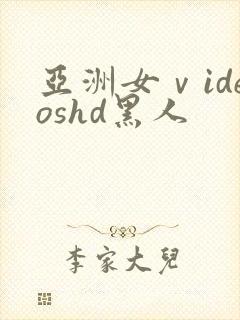 亚洲女ⅴideoshd黑人