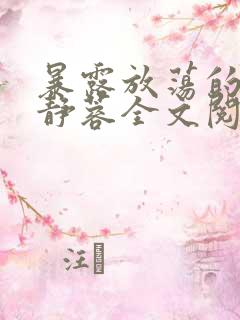 暴露放荡的娇妻静蓉全文阅读