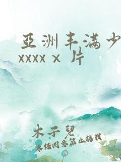 亚洲丰满少妇xxxxxⅹ片