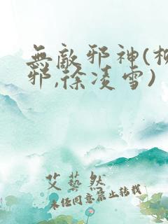 无敌邪神(柳无邪,徐凌雪)