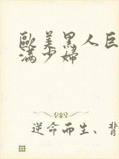 欧美黑人巨大丰满少妇