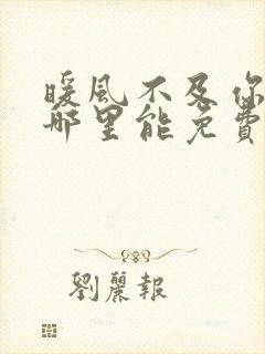 暖风不及你情深哪里能免费读