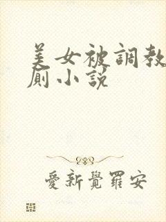 美女被调教成公厕小说