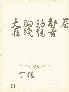 大胸的邻居阿姨在线观看