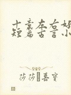 十章左右好看的短篇古言小说