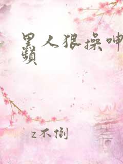 黑人狠操呻吟视频