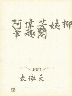 阿伟芳姨柳娇娇笔趣阁