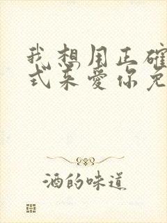 我想用正确的方式来爱你免费阅读