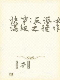 快穿:反派女主满级之后作者:墨泠