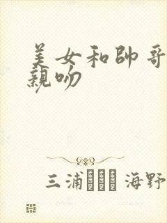 美女和帅哥摸胸亲吻