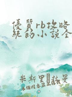 优质rb攻略系统的小说全文