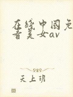 在线中国免费观看美女av