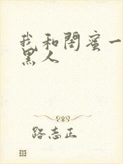 我和闺蜜一起被黑人