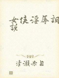 女侠淫辱调教小说