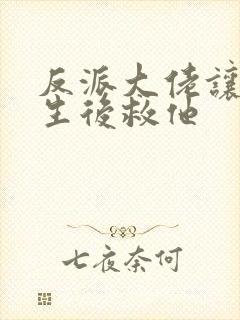 反派大佬让我重生后救他