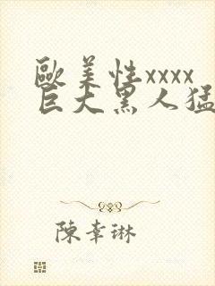 欧美性xxxx巨大黑人猛