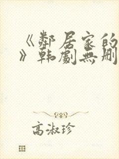 《邻居家的妻子》韩剧无删减