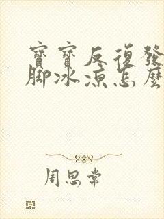 宝宝反复发烧手脚冰凉怎么办