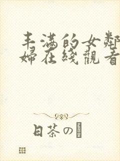 丰满的女邻居少妇在线观看