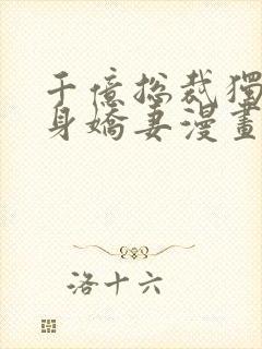 千亿总裁独宠替身娇妻漫画全集