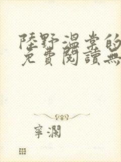 陆野温棠的小说免费阅读无弹窗