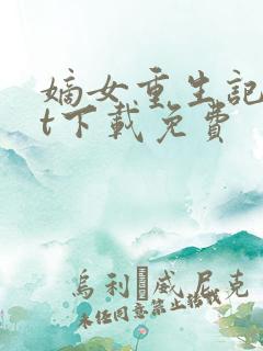 嫡女重生记txt下载免费