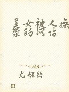 美女被人操出白浆的网站