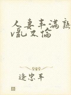 人妻丰满熟妇av乱又伦