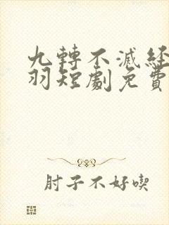 九转不灭经周轻羽短剧免费观看