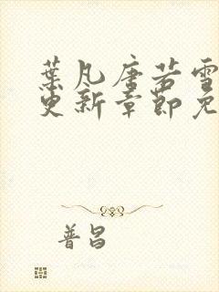 叶凡唐若雪刚刚更新章节免费阅读