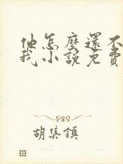 他怎么还不喜欢我小说免费阅读