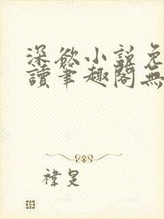 深欲小说免费阅读笔趣阁无弹窗