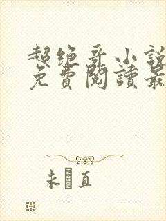 超绝哥小说全文免费阅读最新章节更