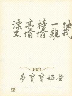 漂亮榜一他今天又偷偷亲我小说全文阅读