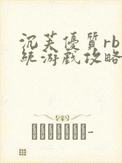 沉芙优质rb系统游戏攻略系统