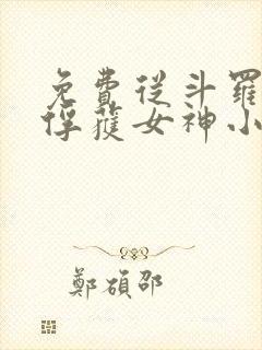 免费从斗罗开始俘获女神小说全本阅读全文